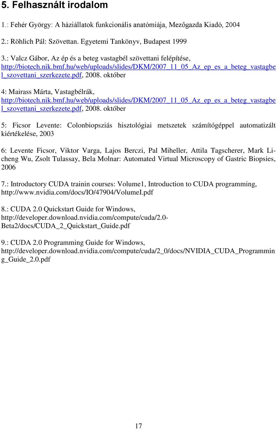 október 4: Mairass Márta, Vastagbélrák, http://biotech.nik.bmf.hu/web/uploads/slides/dkm/2007_11_05_az_ep_es_a_beteg_vastagbe l_szovettani_szerkezete.pdf, 2008.