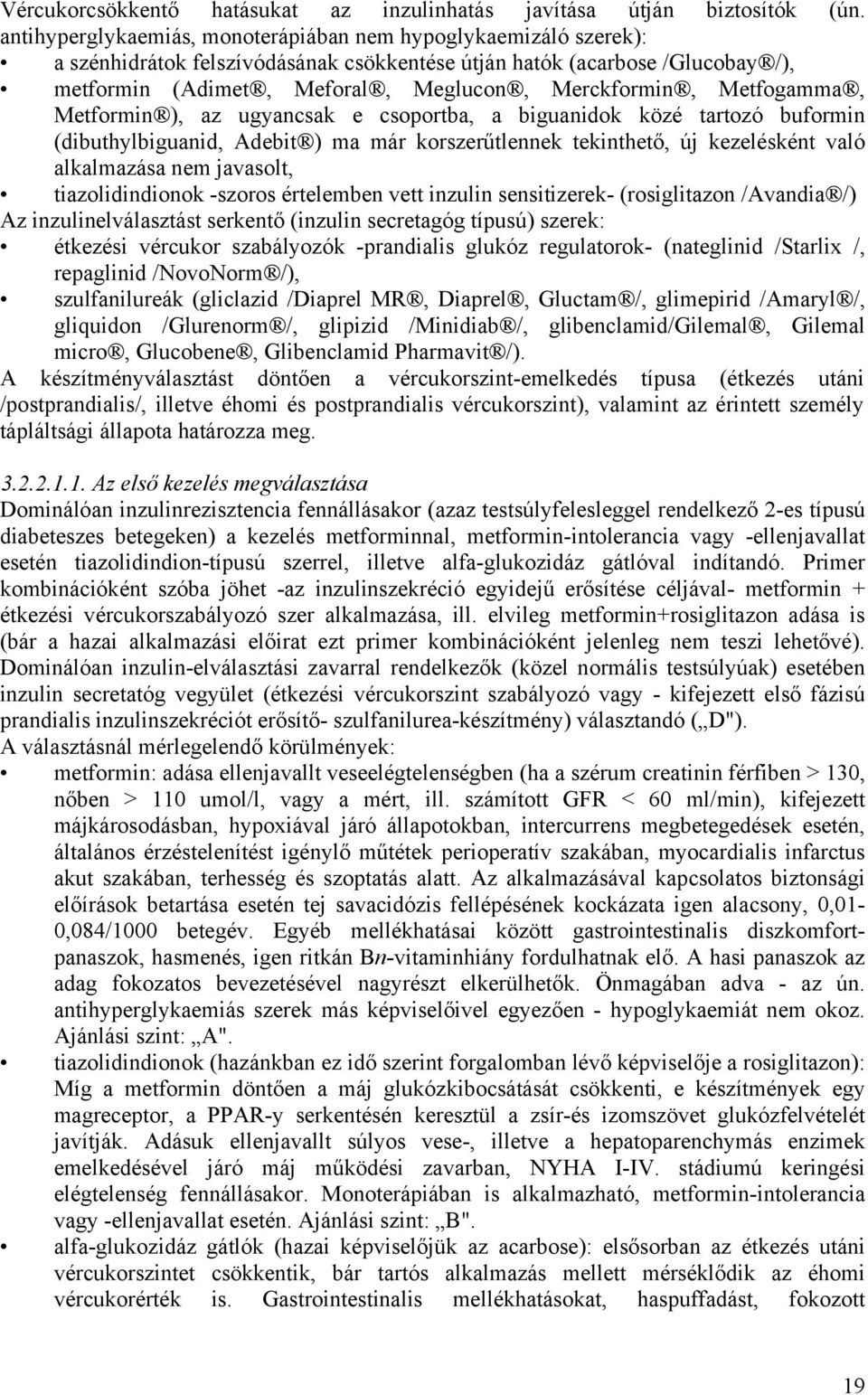 Metfogamma, Metformin ), az ugyancsak e csoportba, a biguanidok közé tartozó buformin (dibuthylbiguanid, Adebit ) ma már korszerűtlennek tekinthető, új kezelésként való alkalmazása nem javasolt,