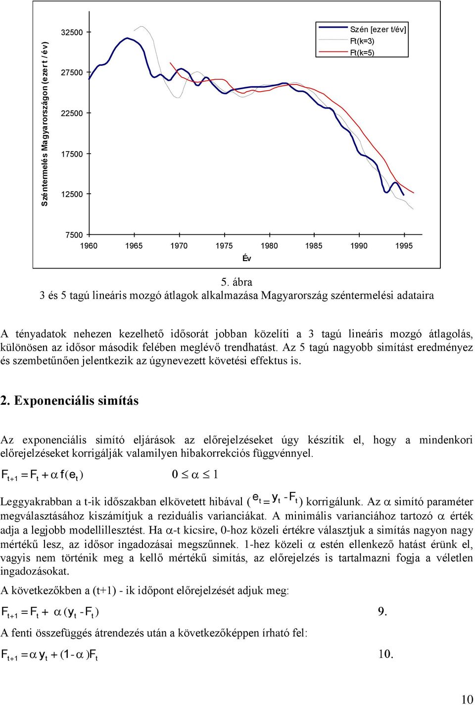 felében meglévő rendhaás. Az 5 agú nagyobb simíás eredményez és szembeűnően jelenkezik az úgyneveze köveési effekus is.