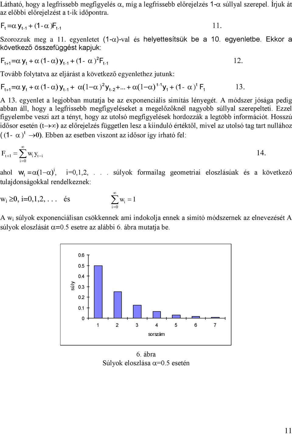 .. + - y + ( - ) A. egyenle a legjobban muaja be az exponenciális simíás lényegé. A módszer jósága pedig abban áll, hogy a legfrissebb megfigyeléseke a megelőzőknél nagyobb súllyal szerepelei.