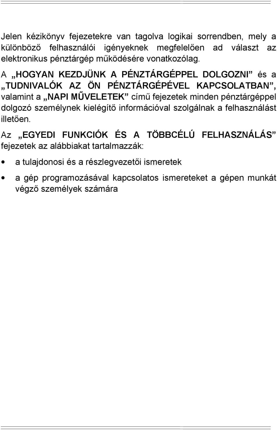 A HOGYAN KEZDJÜNK A PÉNZTÁRGÉPPEL DOLGOZNI és a TUDNIVALÓK AZ ÖN PÉNZTÁRGÉPÉVEL KAPCSOLATBAN, valamint a NAPI MŰVELETEK című fejezetek minden pénztárgéppel