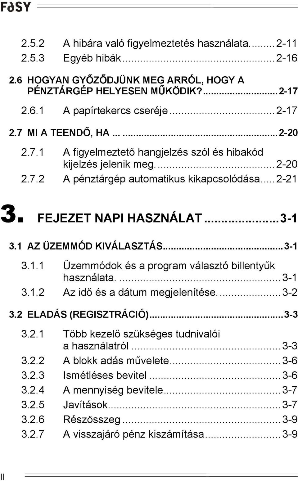 ..3-1 3.1.1 Üzemmódok és a program választó billentyűk használata....3-1 3.1.2 Az idő és a dátum megjelenítése...3-2 3.2 ELADÁS (REGISZTRÁCIÓ)...3-3 3.2.1 Több kezelő szükséges tudnivalói a használatról.