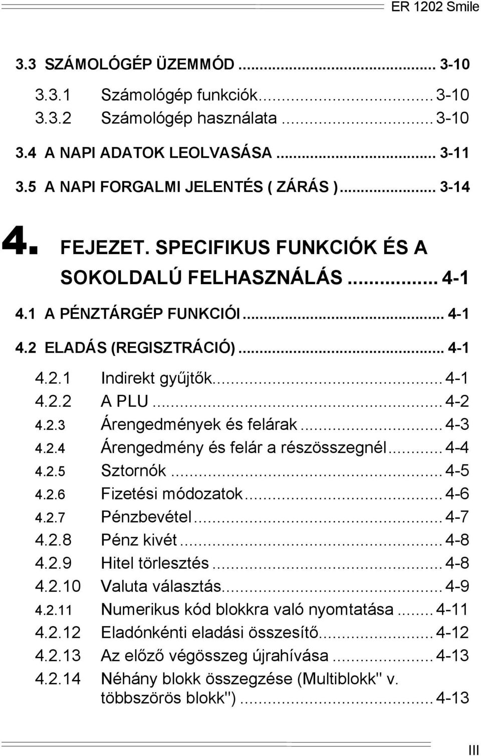 ..4-3 4.2.4 Árengedmény és felár a részösszegnél...4-4 4.2.5 Sztornók...4-5 4.2.6 Fizetési módozatok...4-6 4.2.7 Pénzbevétel...4-7 4.2.8 Pénz kivét...4-8 4.2.9 Hitel törlesztés...4-8 4.2.10 Valuta választás.