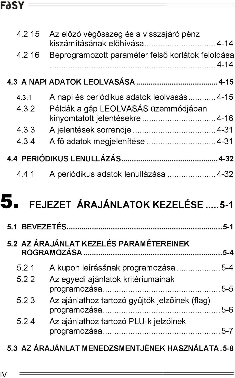 ..4-32 5. FEJEZET ÁRAJÁNLATOK KEZELÉSE...5-1 5.1 BEVEZETÉS...5-1 5.2 AZ ÁRAJÁNLAT KEZELÉS PARAMÉTEREINEK ROGRAMOZÁSA...5-4 5.2.1 A kupon leírásának programozása...5-4 5.2.2 Az egyedi ajánlatok kritériumainak programozása.