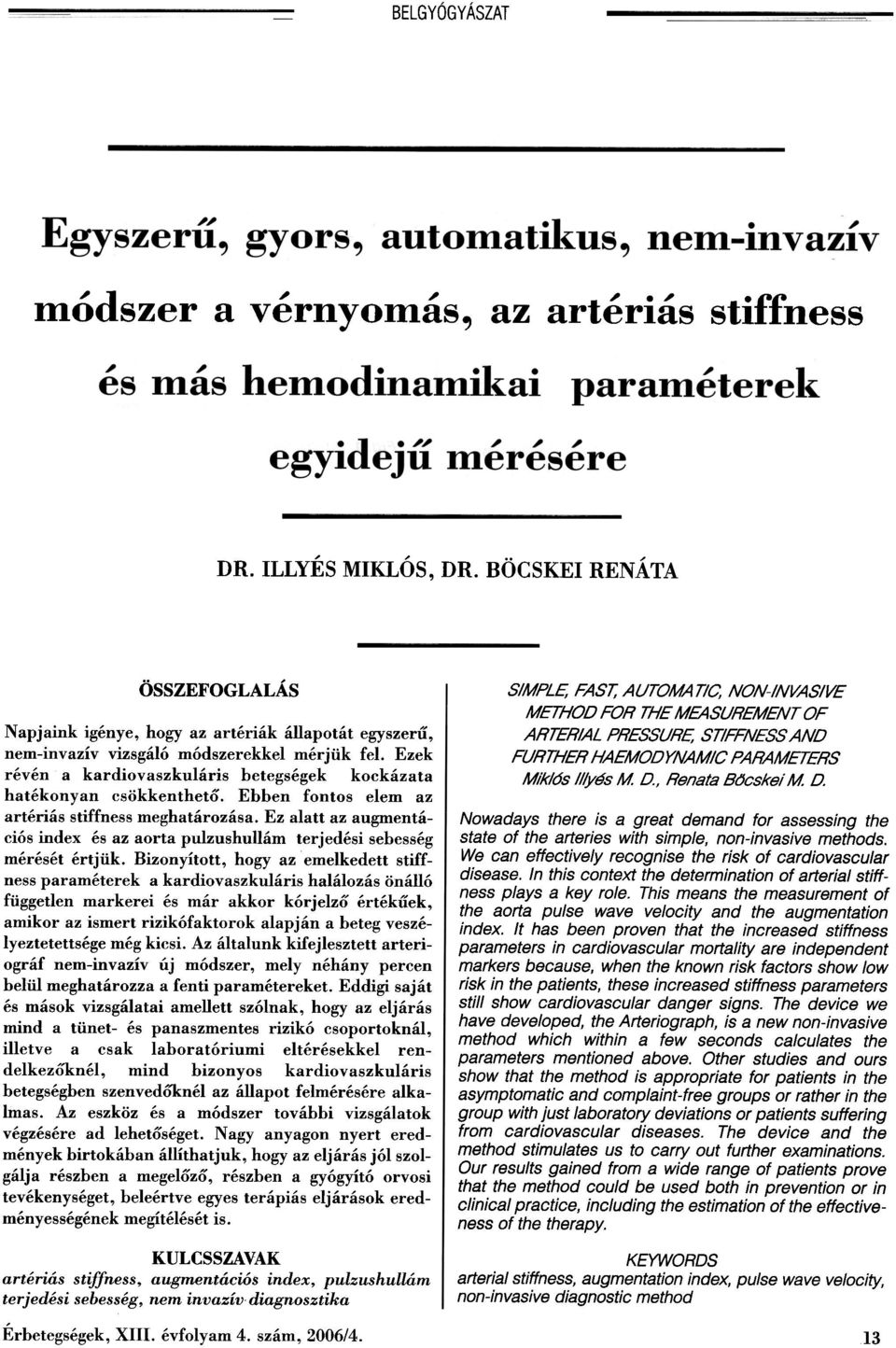 Ezek révén a kardiovaszkuláris betegségek kockázata hatékonyan csökkenthetõ. Ebben fontos elem az artériás stiffness meghatározása.