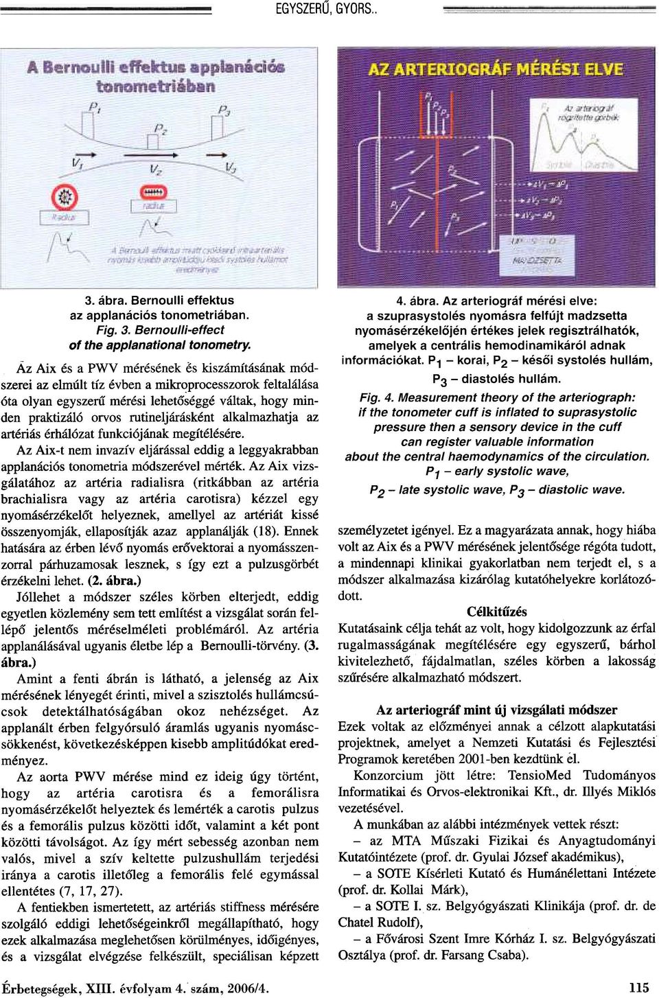 Az Aix és a PWV mérésének es kiszámításának módszerei az elmúlt tíz évben a mikroprocesszorok feltalálása óta olyan egyszerû mérési lehetõséggé váltak, hogy minden praktizáló orvos rutineljárásként