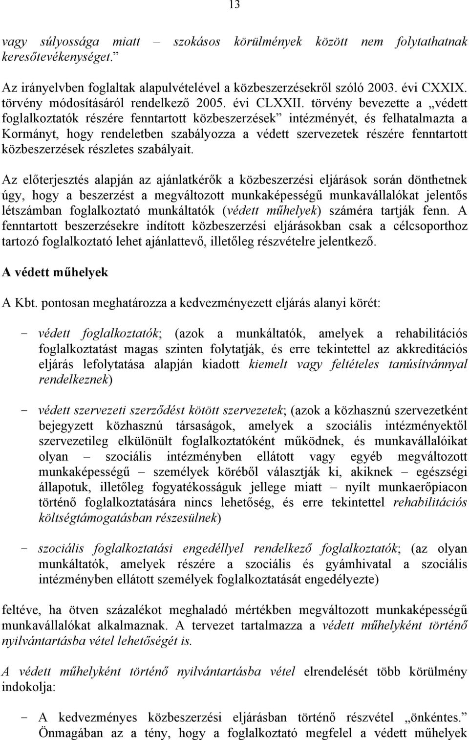 törvény bevezette a védett foglalkoztatók részére fenntartott közbeszerzések intézményét, és felhatalmazta a Kormányt, hogy rendeletben szabályozza a védett szervezetek részére fenntartott