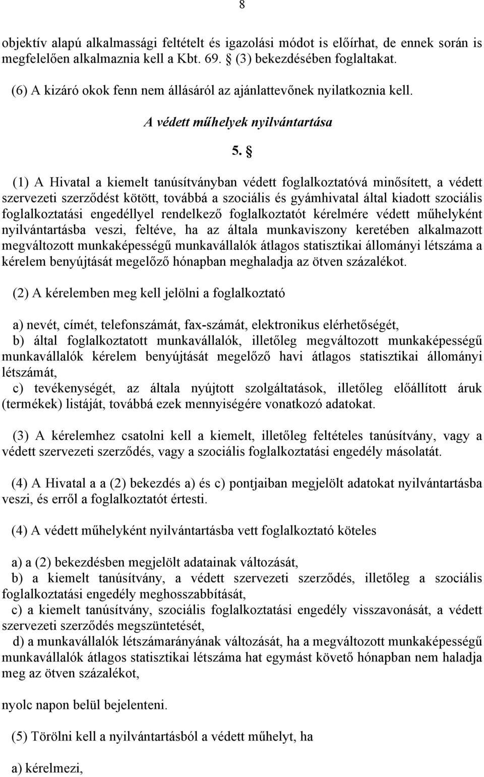 (1) A Hivatal a kiemelt tanúsítványban védett foglalkoztatóvá minősített, a védett szervezeti szerződést kötött, továbbá a szociális és gyámhivatal által kiadott szociális foglalkoztatási engedéllyel