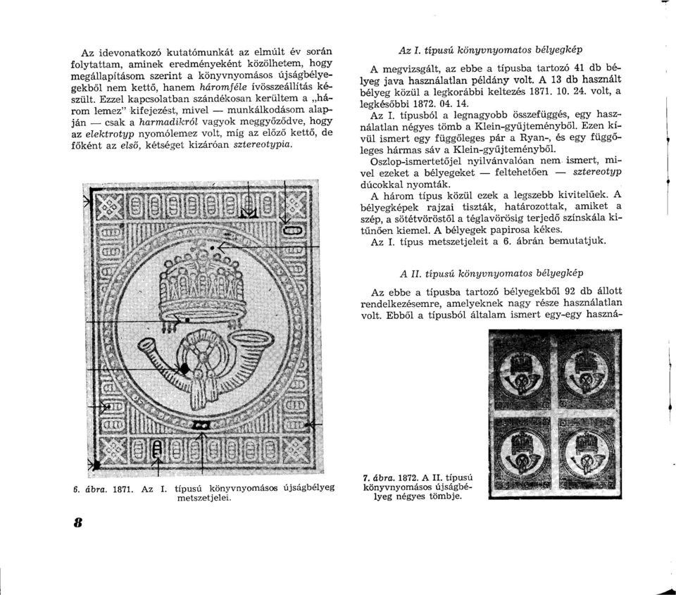 Ezzel kapcsolatban szándékosan kerültem a három lemez kifejezést, mivel munkálkodásom alapján csak a harmadikról vagyok meggyőződve, hogy az elektrotyp nyomólemez volt, míg az előző kettő, de főként