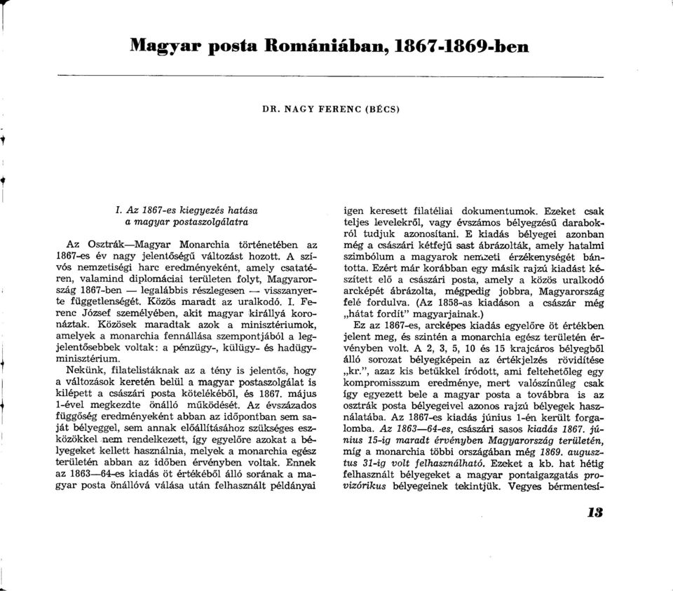 A szívós nemzetiségi harc eredményeként, amely csatatéren, valamind diplomáciai területen folyt, Magyarország 1867-ben legalábbis részlegesen visszanyerte függetlenségét. Közös maradt az uralkodó. I.