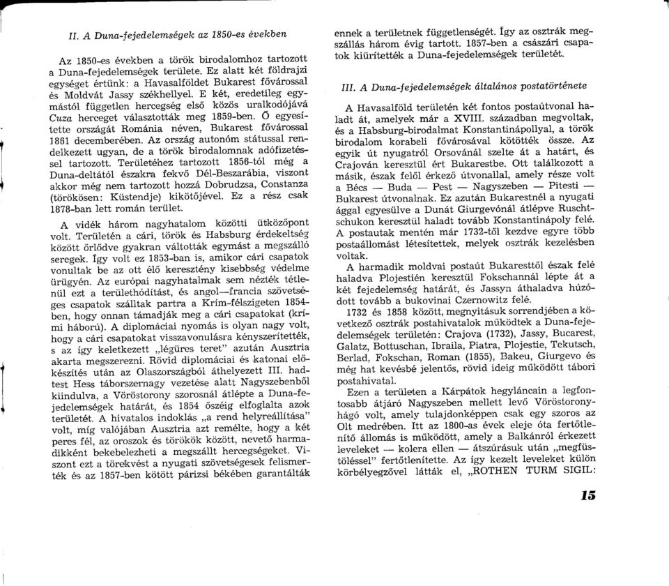 E két, eredetileg egymástól független hercegség első közös uralkodójává Cuza herceget választották meg 1859-ben. Ő egyesítette országát Románia néven, Bukarest fővárossal 1861 decemberében.