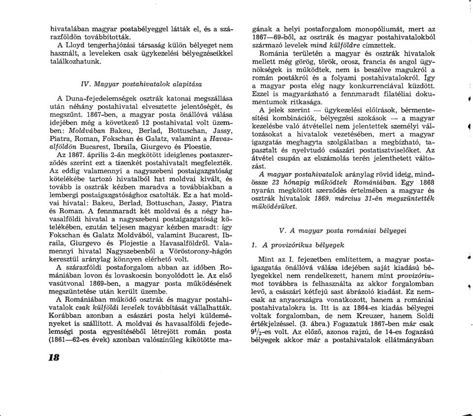 1867-ben, a magyar posta önállóvá válása idejében még a következő 12 postahivatal volt üzemben: Moldvában Bakeu, Beriad, Bottuschan, Jassy, Fiatra, Román, Fokschan és Galatz, valamint a