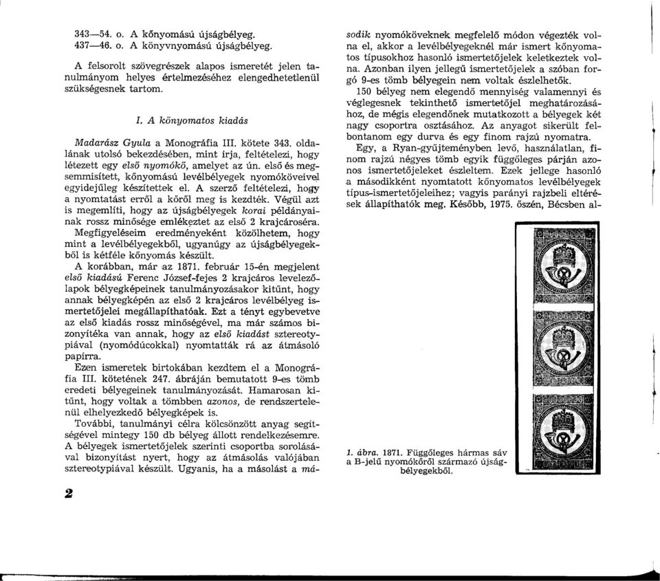 első és megsemmisített, kőnyomású levélbélyegek nyomóköveivál egyidejűleg készítettek el. A szerző feltételezi, hogy a nyomtatást erről a kőről meg is kezdték.