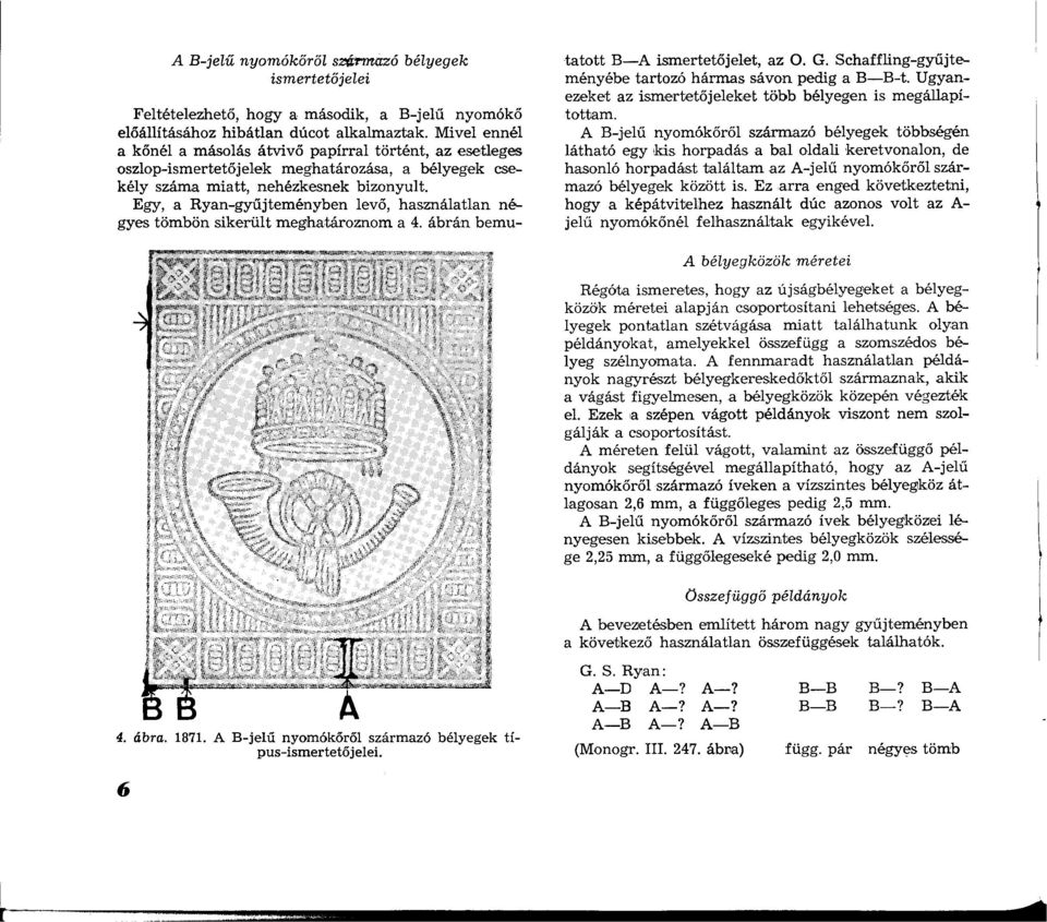 Egy, a Ryan-gyűjteményben levő, használatlan négyes tömbön sikerült meghatároznom a 4. ábrán bemu- tatott B A ismertetőjelet, az O. G. Schaffling-gyűjteményébe tartozó hármas sávon pedig a B B-t.