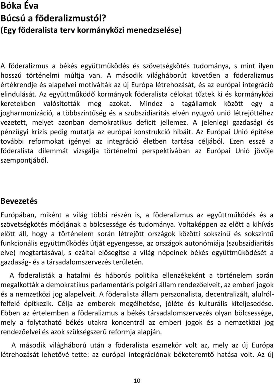 Az együttműködő kormányok föderalista célokat tűztek ki és kormányközi keretekben valósították meg azokat.