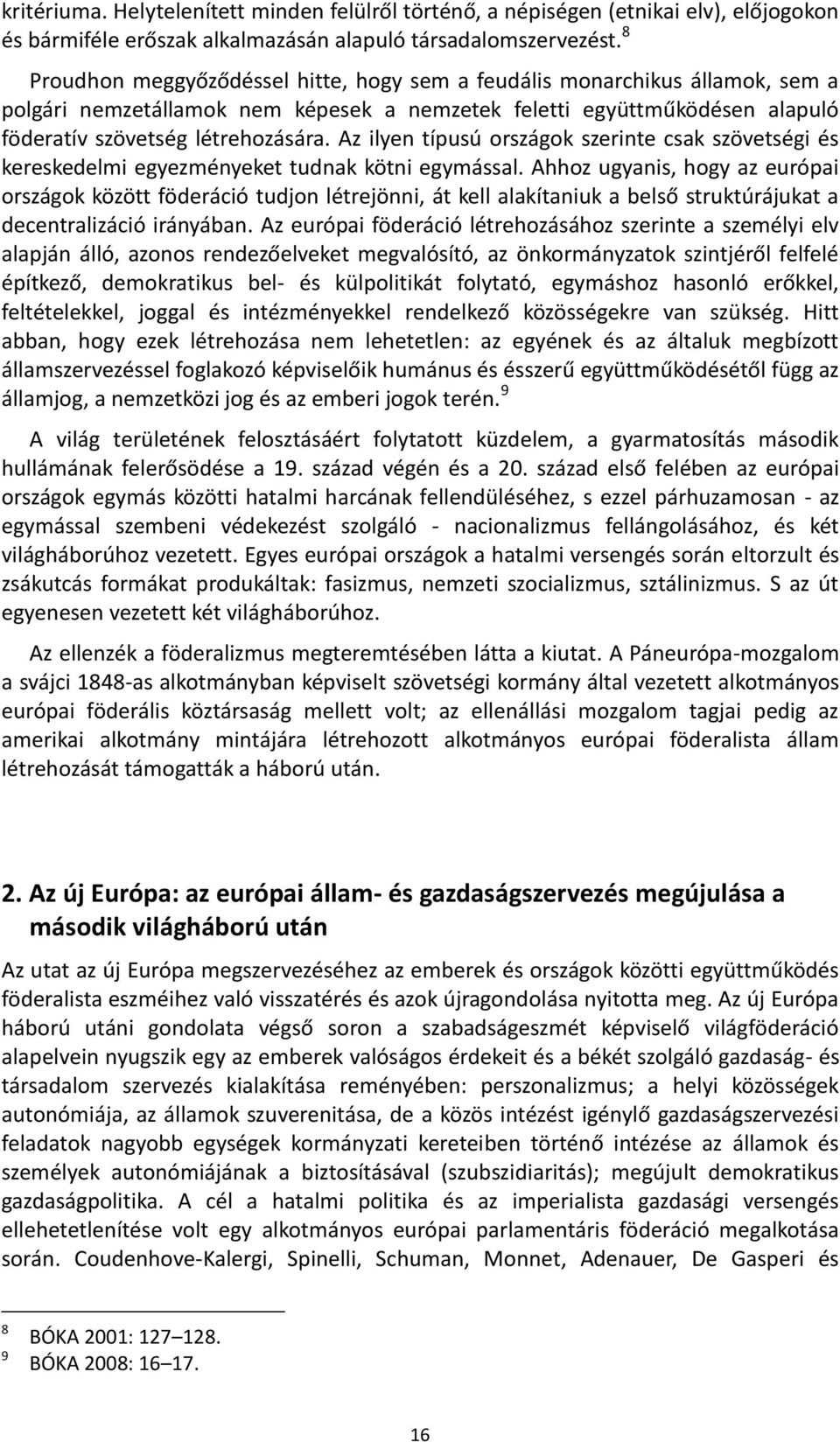 Az ilyen típusú országok szerinte csak szövetségi és kereskedelmi egyezményeket tudnak kötni egymással.