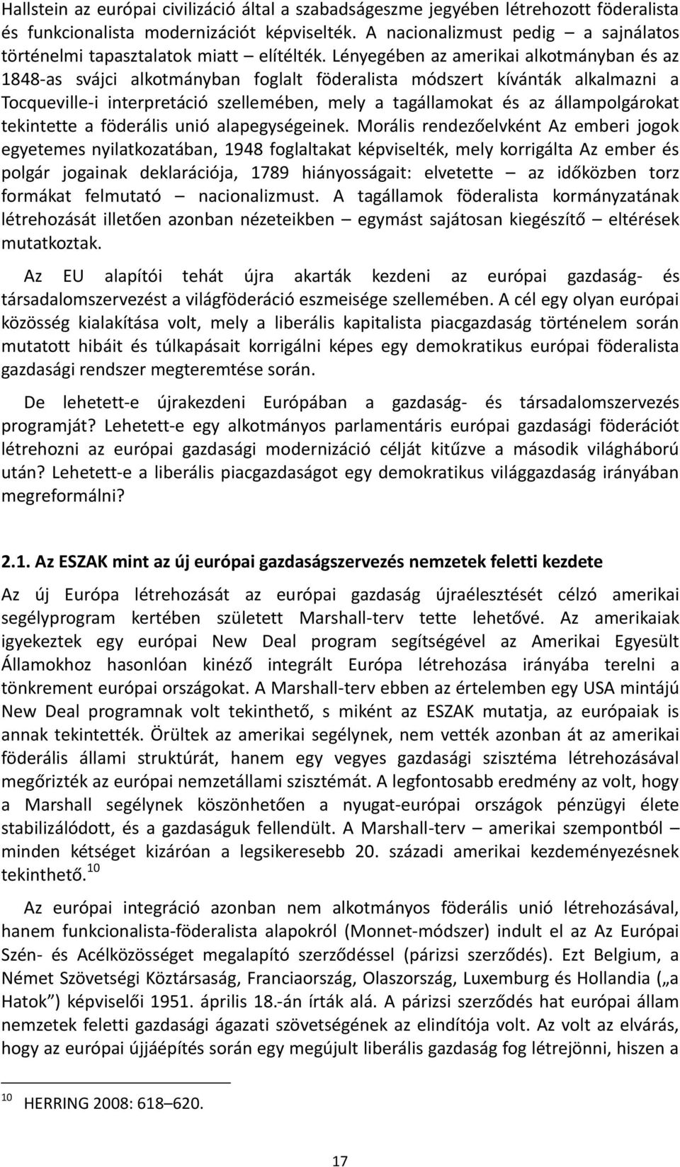 Lényegében az amerikai alkotmányban és az 1848-as svájci alkotmányban foglalt föderalista módszert kívánták alkalmazni a Tocqueville-i interpretáció szellemében, mely a tagállamokat és az