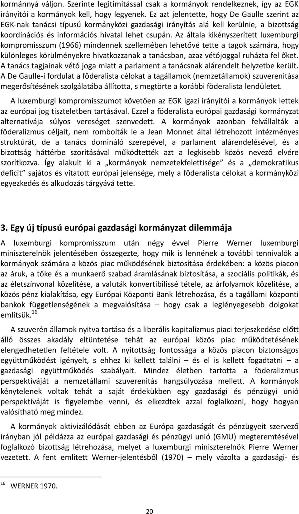 Az általa kikényszerített luxemburgi kompromisszum (1966) mindennek szellemében lehetővé tette a tagok számára, hogy különleges körülményekre hivatkozzanak a tanácsban, azaz vétójoggal ruházta fel