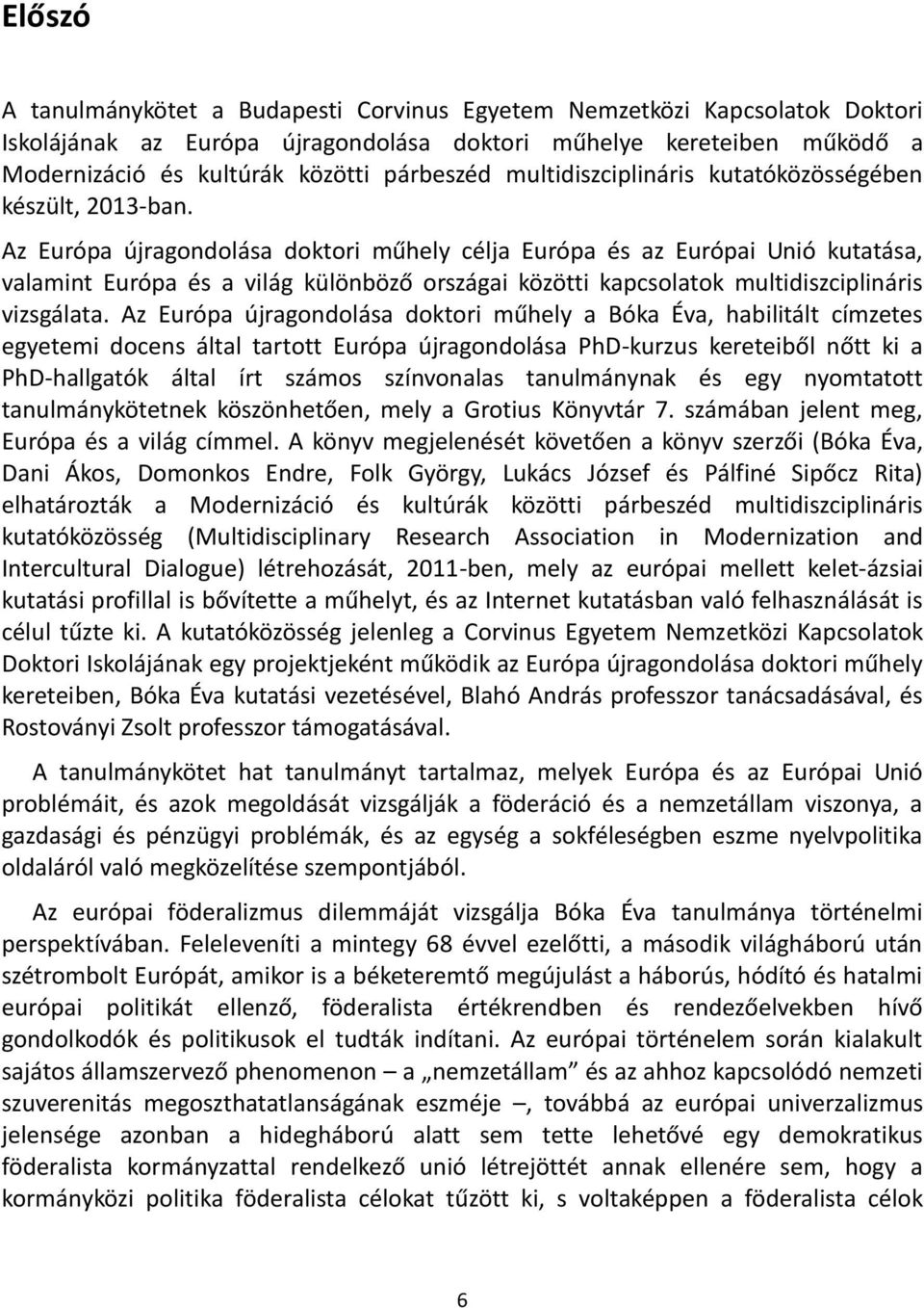 Az Európa újragondolása doktori műhely célja Európa és az Európai Unió kutatása, valamint Európa és a világ különböző országai közötti kapcsolatok multidiszciplináris vizsgálata.