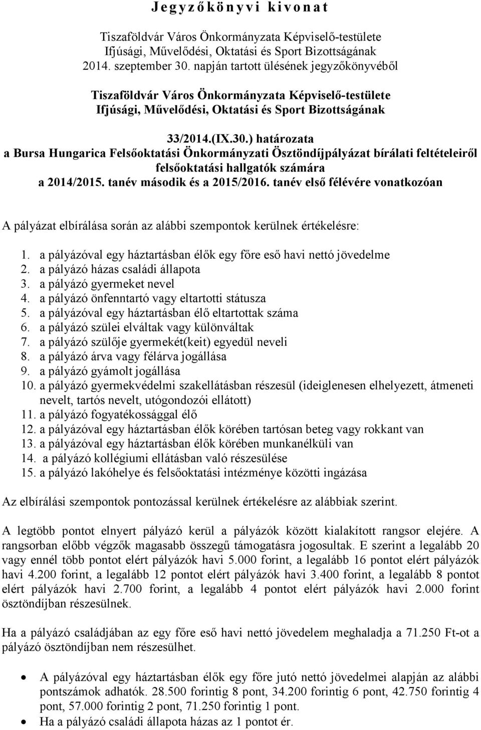 a pályázó házas családi állapota 3. a pályázó gyermeket nevel 4. a pályázó önfenntartó vagy eltartotti státusza 5. a pályázóval egy háztartásban élő eltartottak száma 6.