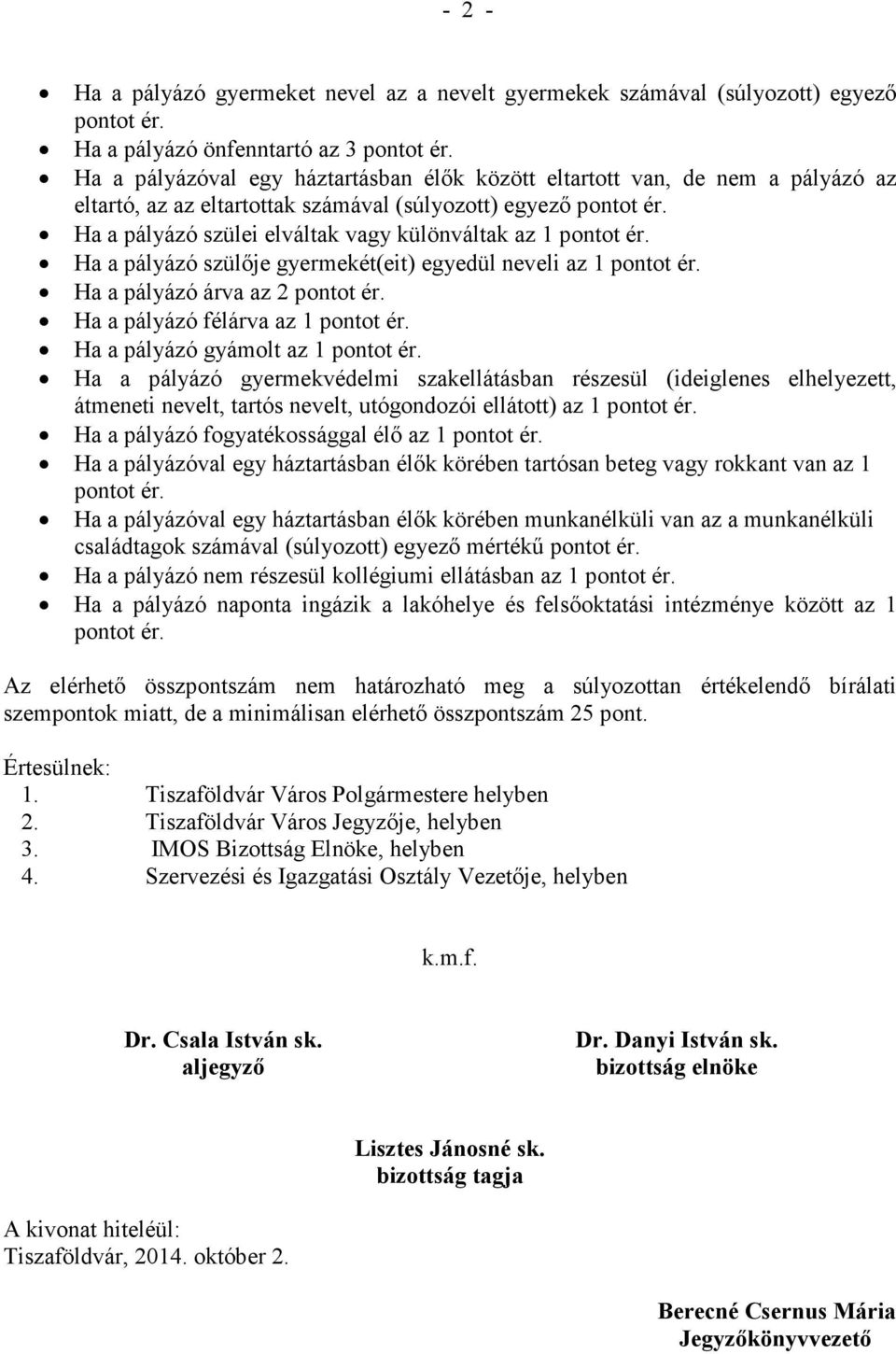 félárva az 1 Ha a pályázó gyámolt az 1 Ha a pályázó gyermekvédelmi szakellátásban részesül (ideiglenes elhelyezett, átmeneti nevelt, tartós nevelt, utógondozói ellátott) az 1 Ha a pályázó