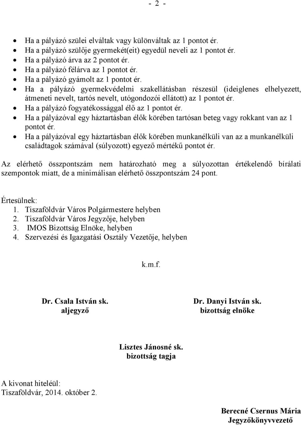 pályázóval egy háztartásban élők körében tartósan beteg vagy rokkant van az 1 Ha a pályázóval egy háztartásban élők körében munkanélküli van az a munkanélküli családtagok számával