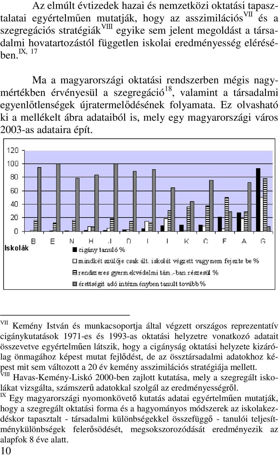IX, 17 Ma a magyarországi oktatási rendszerben mégis nagymértékben érvényesül a szegregáció 18, valamint a társadalmi egyenlıtlenségek újratermelıdésének folyamata.