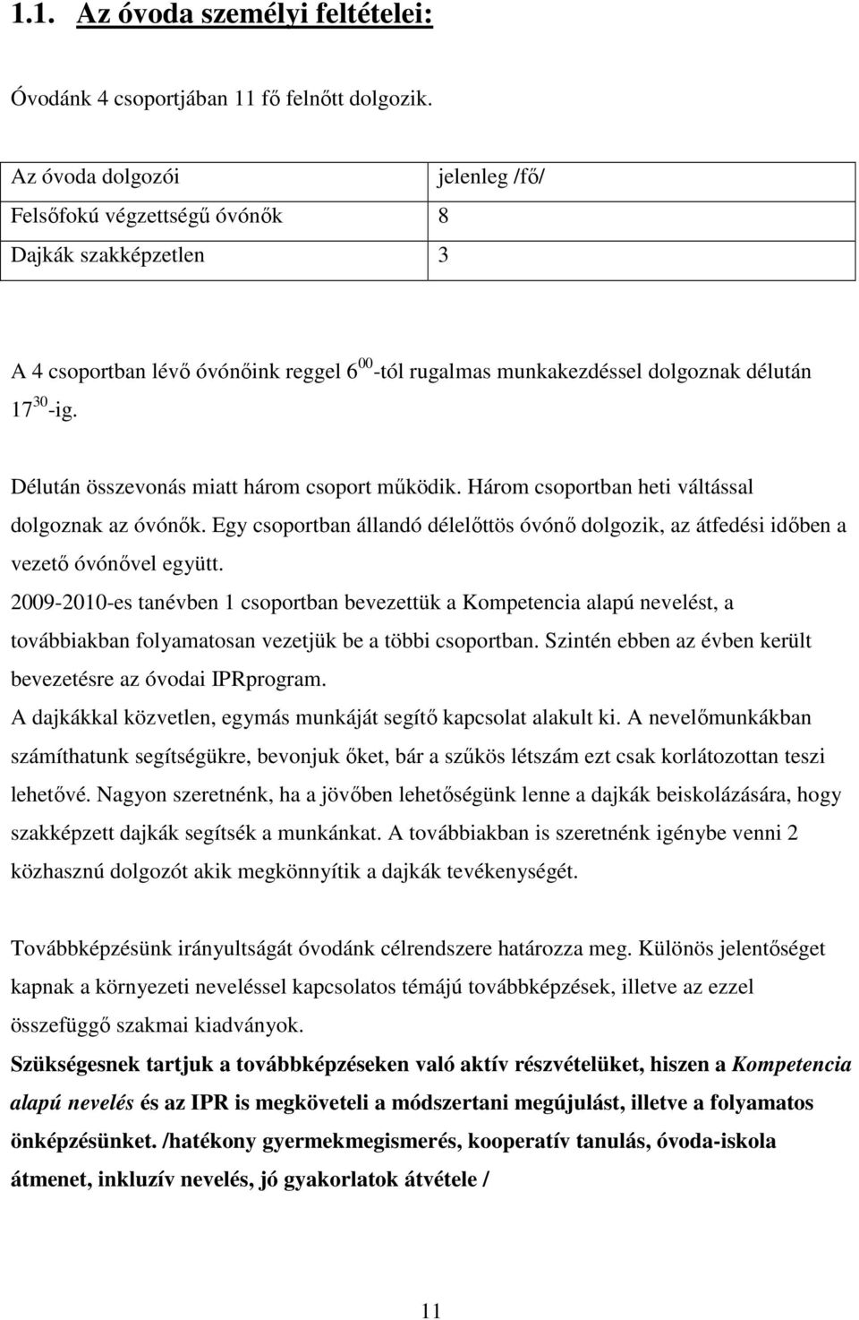 Délután összevonás miatt három csoport működik. Három csoportban heti váltással dolgoznak az óvónők. Egy csoportban állandó délelőttös óvónő dolgozik, az átfedési időben a vezető óvónővel együtt.