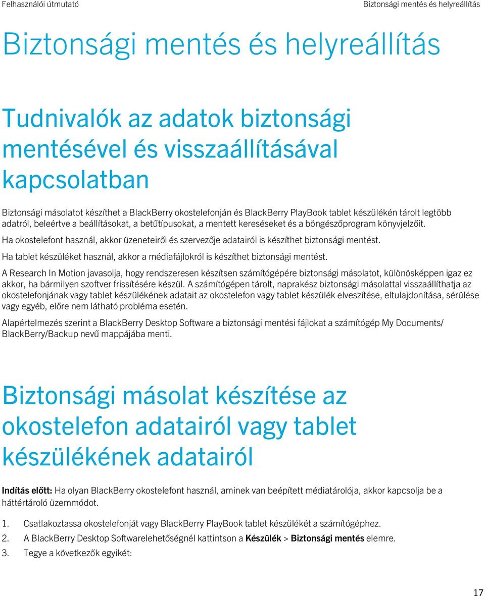 Ha okostelefont használ, akkor üzeneteiről és szervezője adatairól is készíthet biztonsági mentést. Ha tablet készüléket használ, akkor a médiafájlokról is készíthet biztonsági mentést.