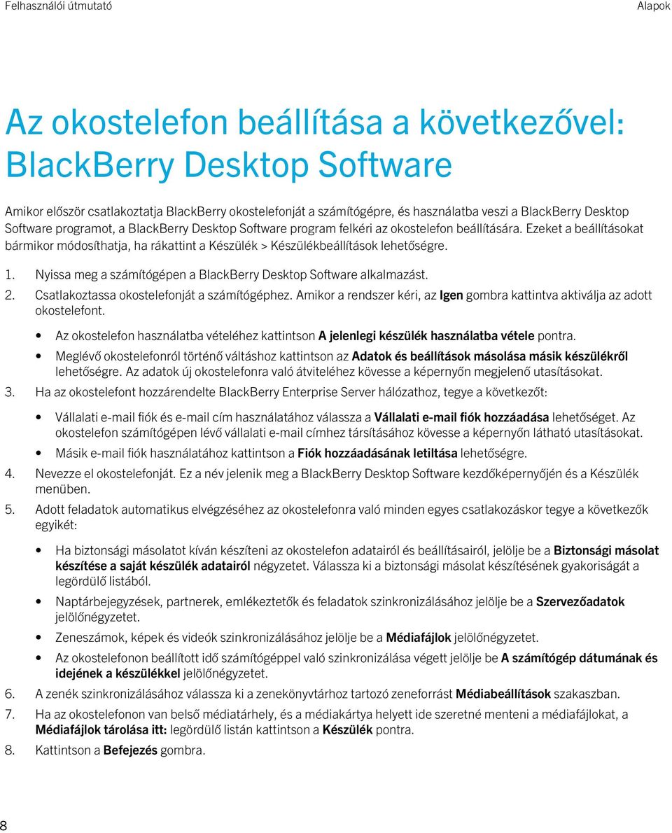 Nyissa meg a számítógépen a BlackBerry Desktop Software alkalmazást. 2. Csatlakoztassa okostelefonját a számítógéphez. Amikor a rendszer kéri, az Igen gombra kattintva aktiválja az adott okostelefont.