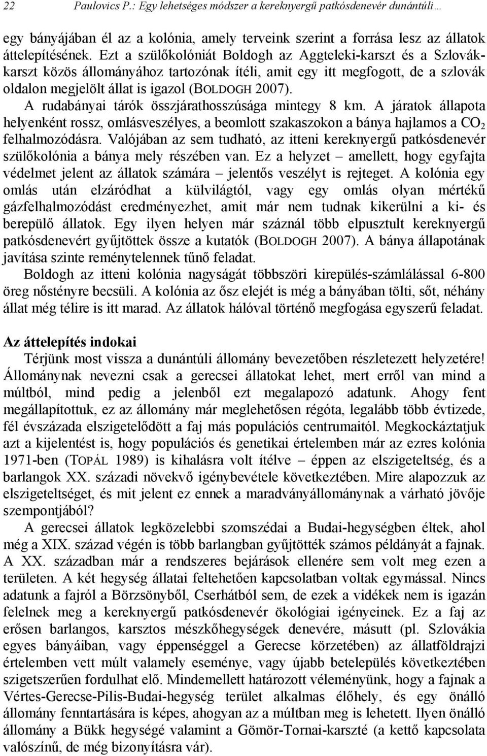 A rudabányai tárók összjárathosszúsága mintegy 8 km. A járatok állapota helyenként rossz, omlásveszélyes, a beomlott szakaszokon a bánya hajlamos a CO 2 felhalmozódásra.