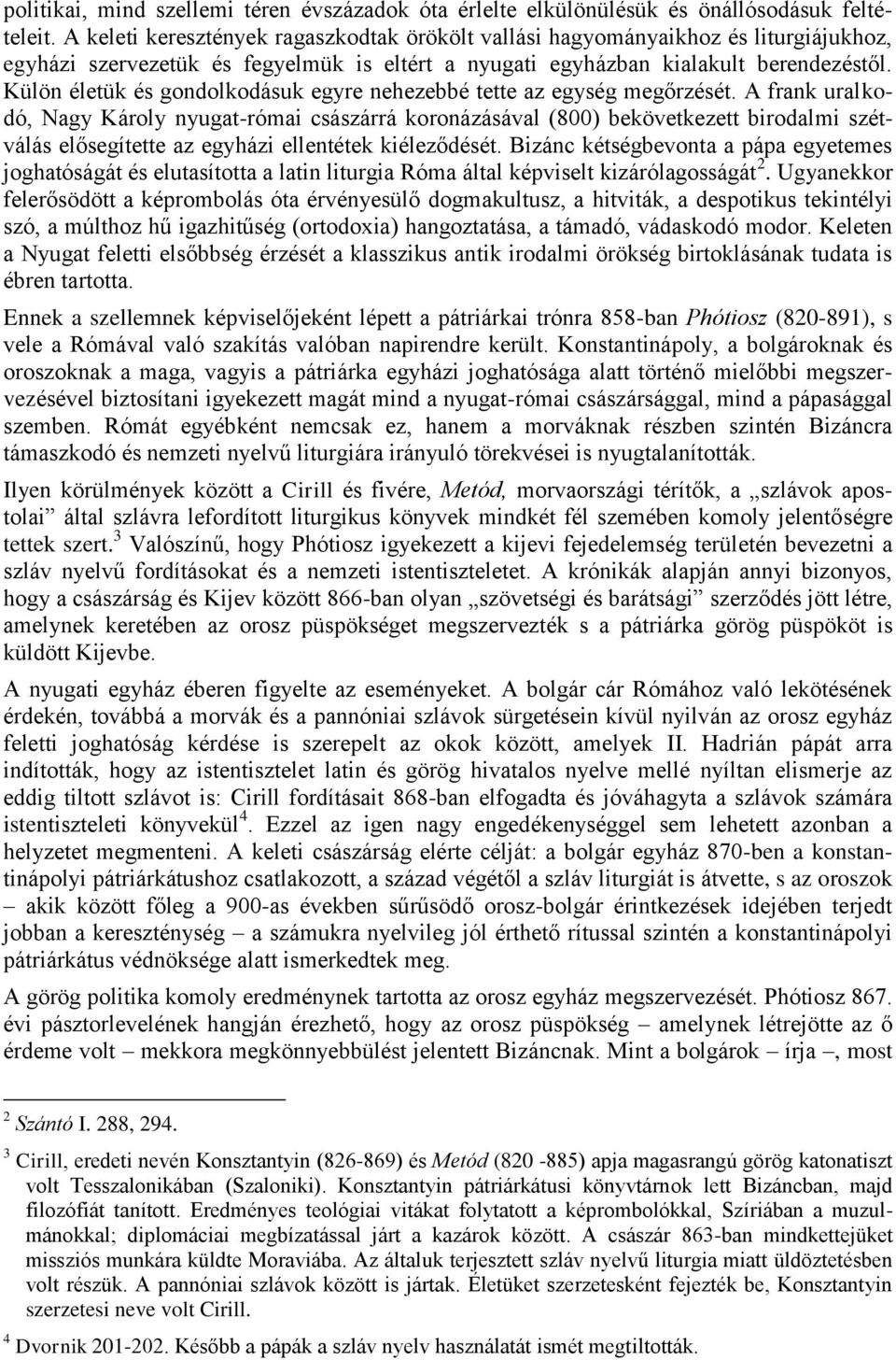 Külön életük és gondolkodásuk egyre nehezebbé tette az egység megőrzését.
