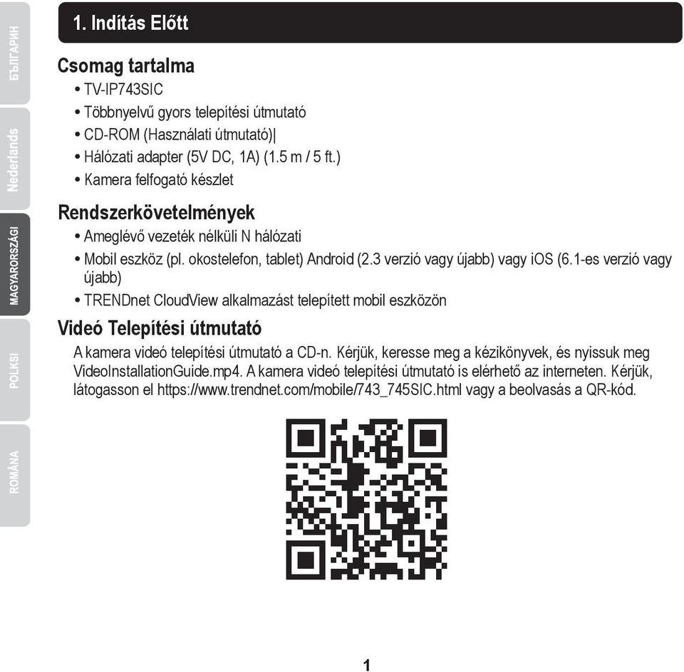 1-es verzió vagy újabb) TRENDnet CloudView alkalmazást telepített mobil eszközön Videó Telepítési útmutató A kamera videó telepítési útmutató a CD-n.