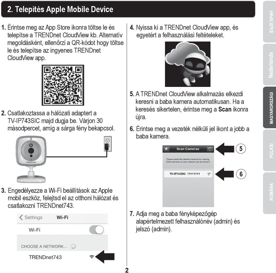 Csatlakoztassa a hálózati adaptert a TV-IP743SIC majd dugja be. Várjon 30 másodpercet, amíg a sárga fény bekapcsol. 5. A TRENDnet CloudView alkalmazás elkezdi keresni a baba kamera automatikusan.