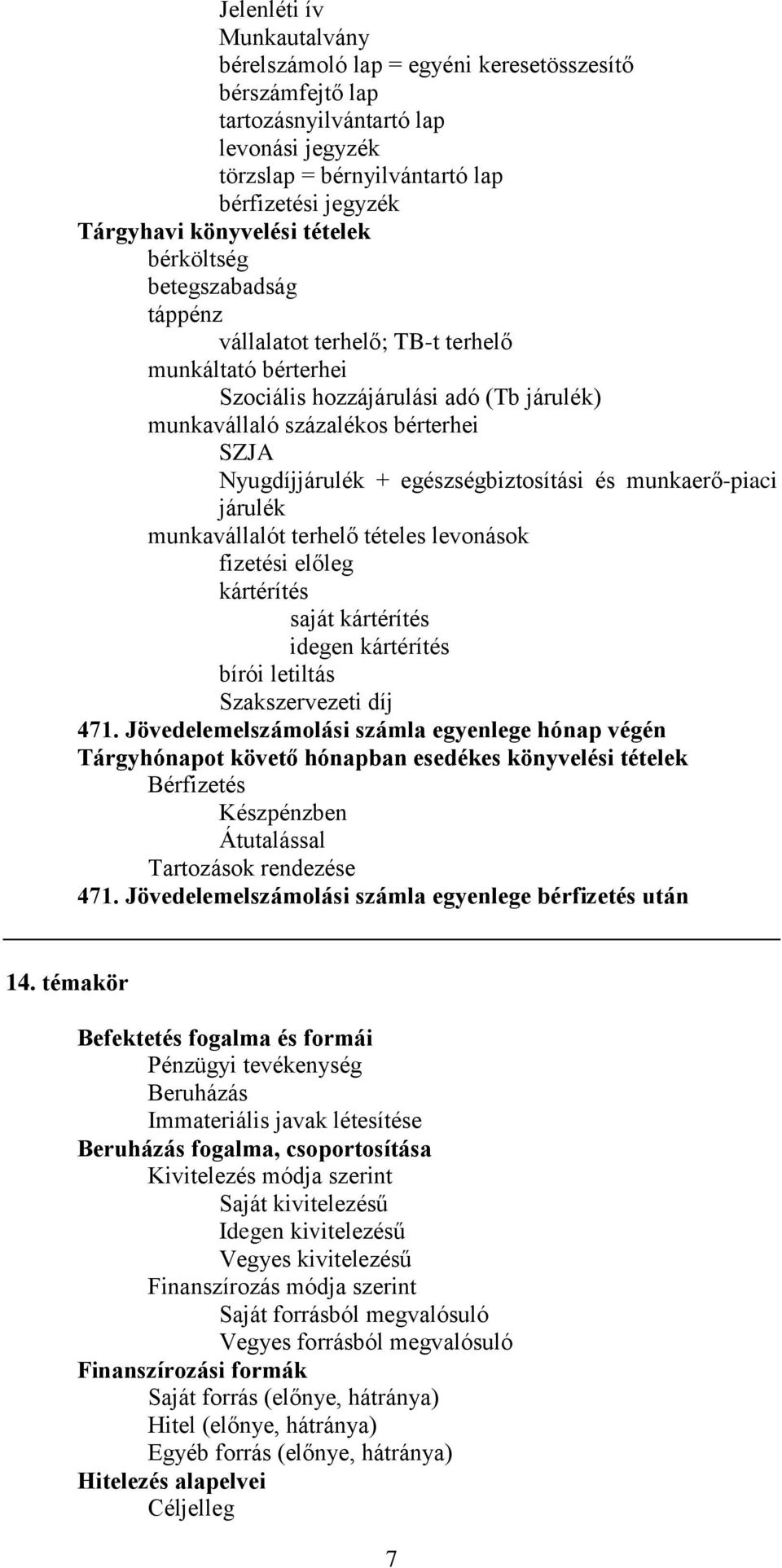 Nyugdíjjárulék + egészségbiztosítási és munkaerő-piaci járulék munkavállalót terhelő tételes levonások fizetési előleg kártérítés saját kártérítés idegen kártérítés bírói letiltás Szakszervezeti díj