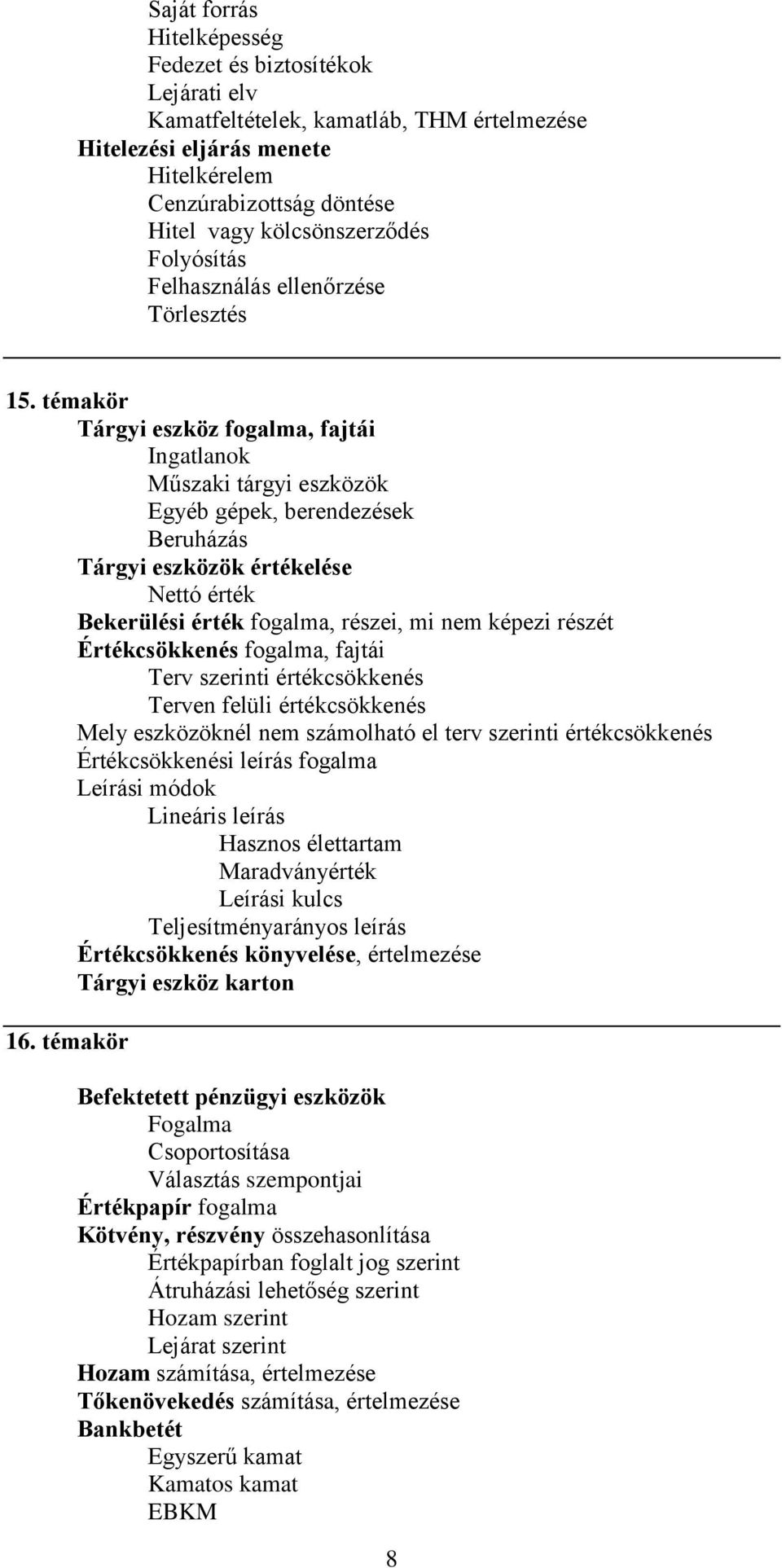témakör Tárgyi eszköz fogalma, fajtái Ingatlanok Műszaki tárgyi eszközök Egyéb gépek, berendezések Beruházás Tárgyi eszközök értékelése Nettó érték Bekerülési érték fogalma, részei, mi nem képezi