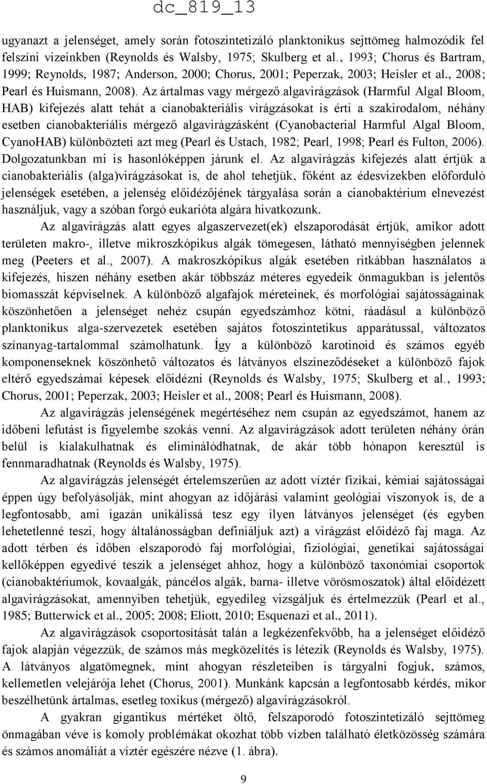Az ártalmas vagy mérgező algavirágzások (Harmful Algal Bloom, HAB) kifejezés alatt tehát a cianobakteriális virágzásokat is érti a szakirodalom, néhány esetben cianobakteriális mérgező