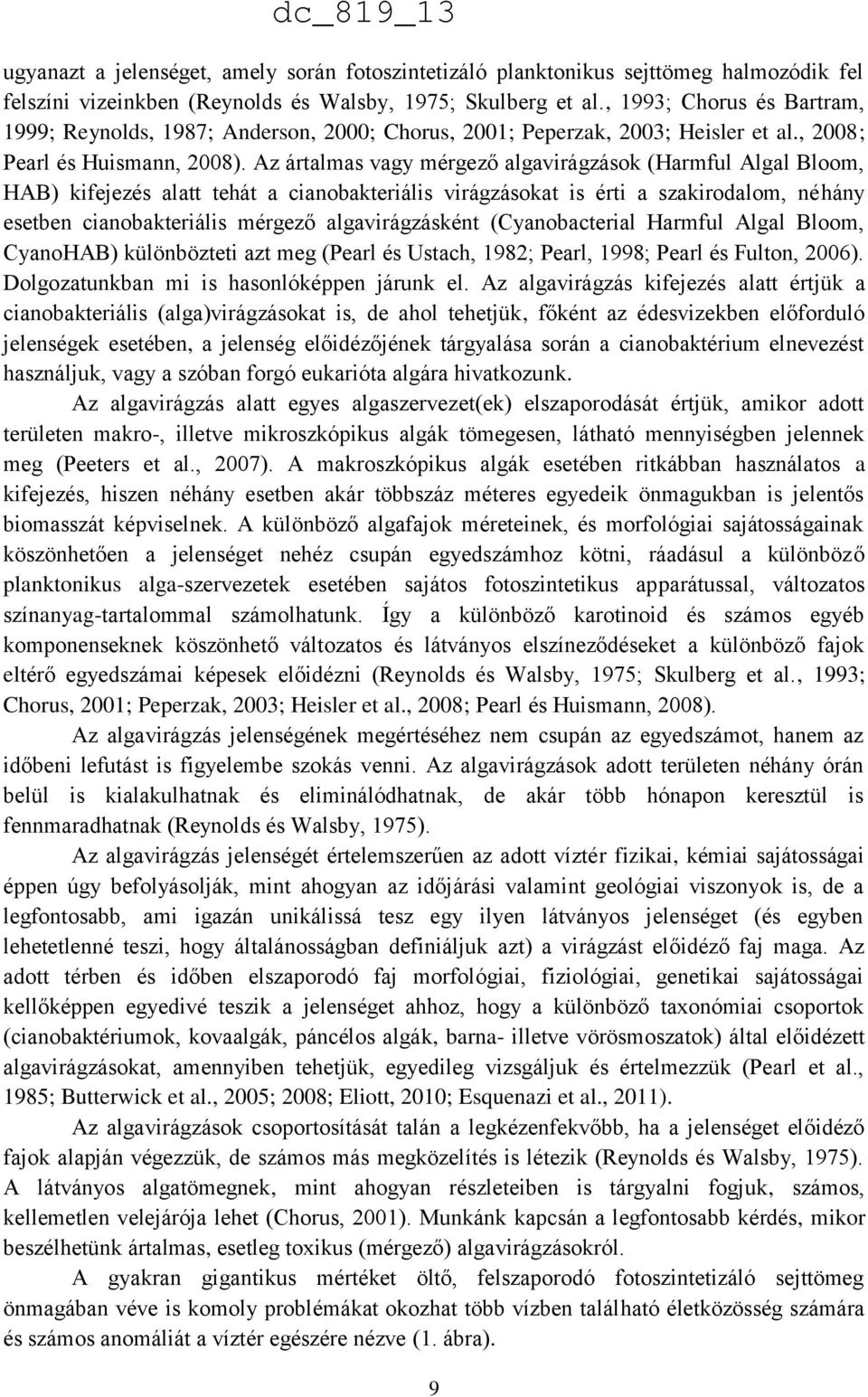 Az ártalmas vagy mérgező algavirágzások (Harmful Algal Bloom, HAB) kifejezés alatt tehát a cianobakteriális virágzásokat is érti a szakirodalom, néhány esetben cianobakteriális mérgező