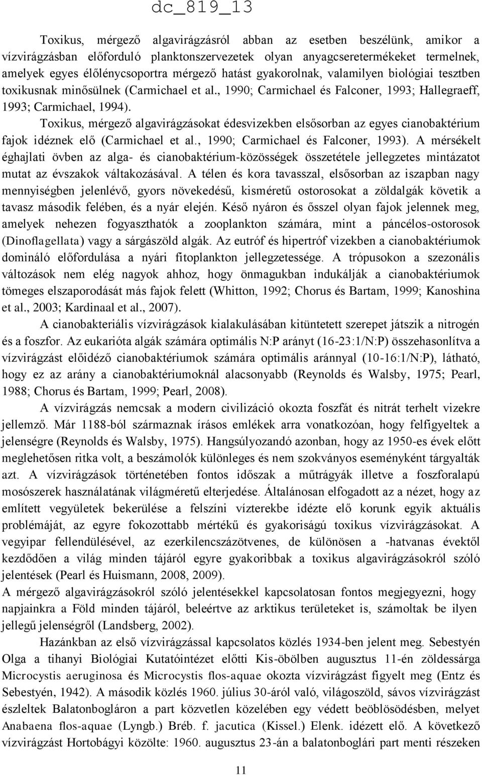 Toxikus, mérgező algavirágzásokat édesvizekben elsősorban az egyes cianobaktérium fajok idéznek elő (Carmichael et al., 1990; Carmichael és Falconer, 1993).