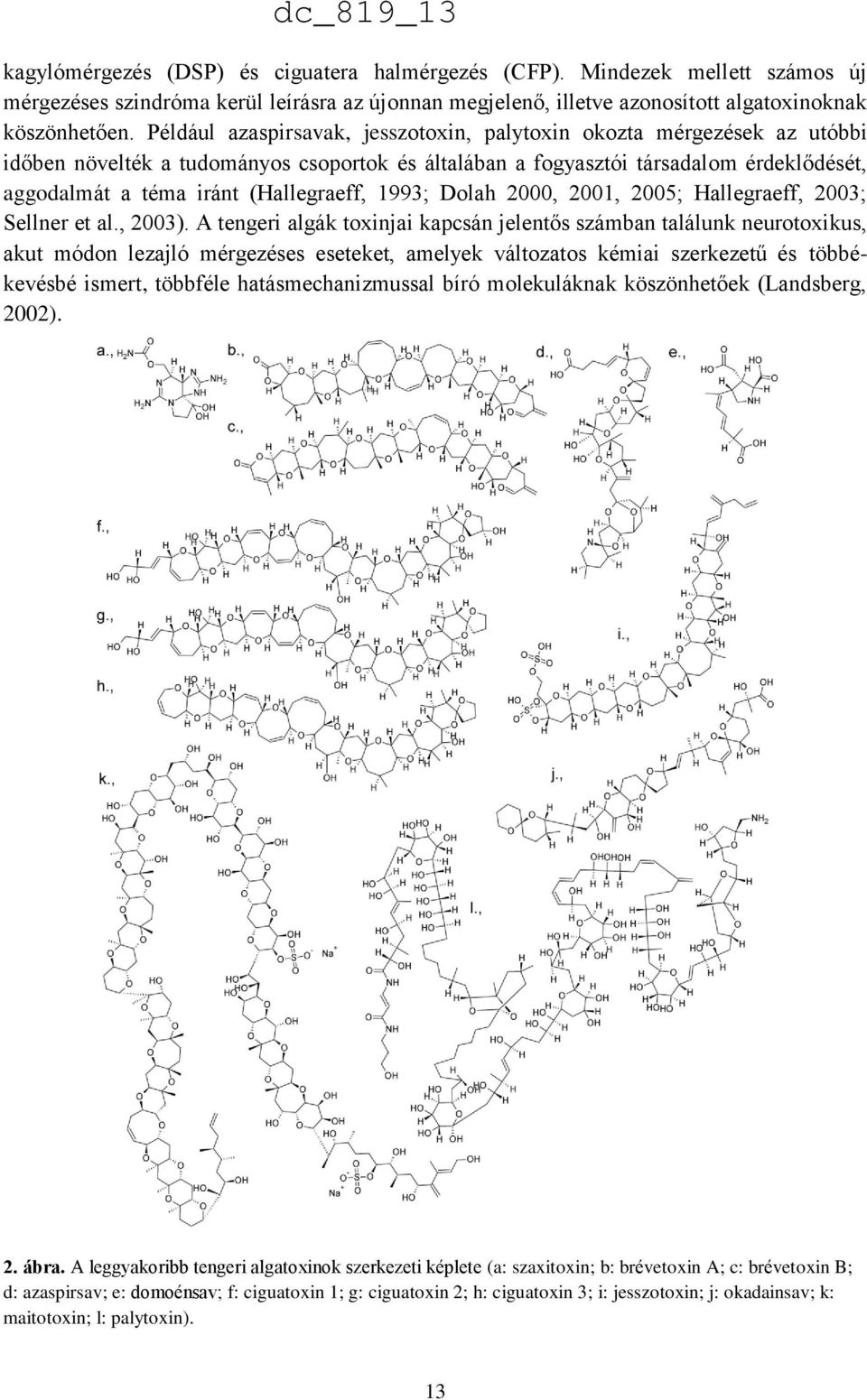 (Hallegraeff, 1993; Dolah 2000, 2001, 2005; Hallegraeff, 2003; Sellner et al., 2003).