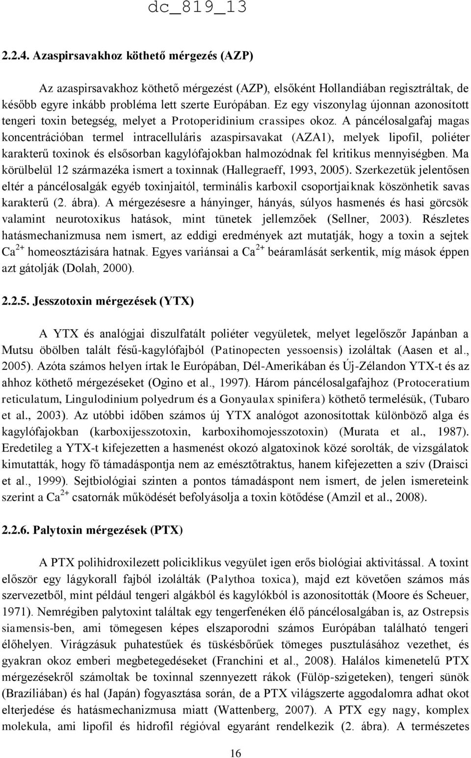 A páncélosalgafaj magas koncentrációban termel intracelluláris azaspirsavakat (AZA1), melyek lipofil, poliéter karakterű toxinok és elsősorban kagylófajokban halmozódnak fel kritikus mennyiségben.