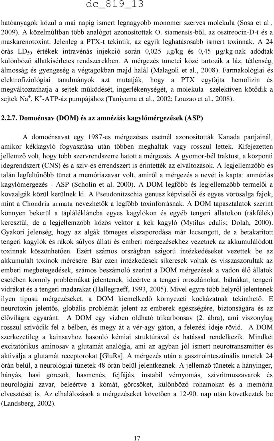 A mérgezés tünetei közé tartozik a láz, tétlenség, álmosság és gyengeség a végtagokban majd halál (Malagoli et al., 2008).