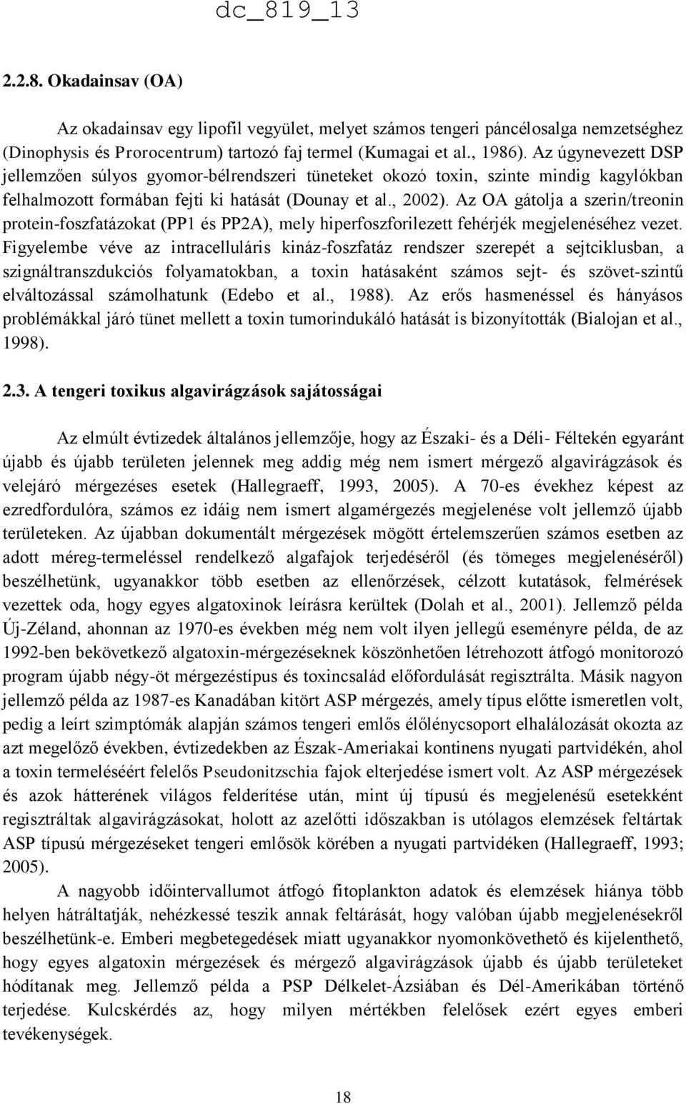 Az OA gátolja a szerin/treonin protein-foszfatázokat (PP1 és PP2A), mely hiperfoszforilezett fehérjék megjelenéséhez vezet.