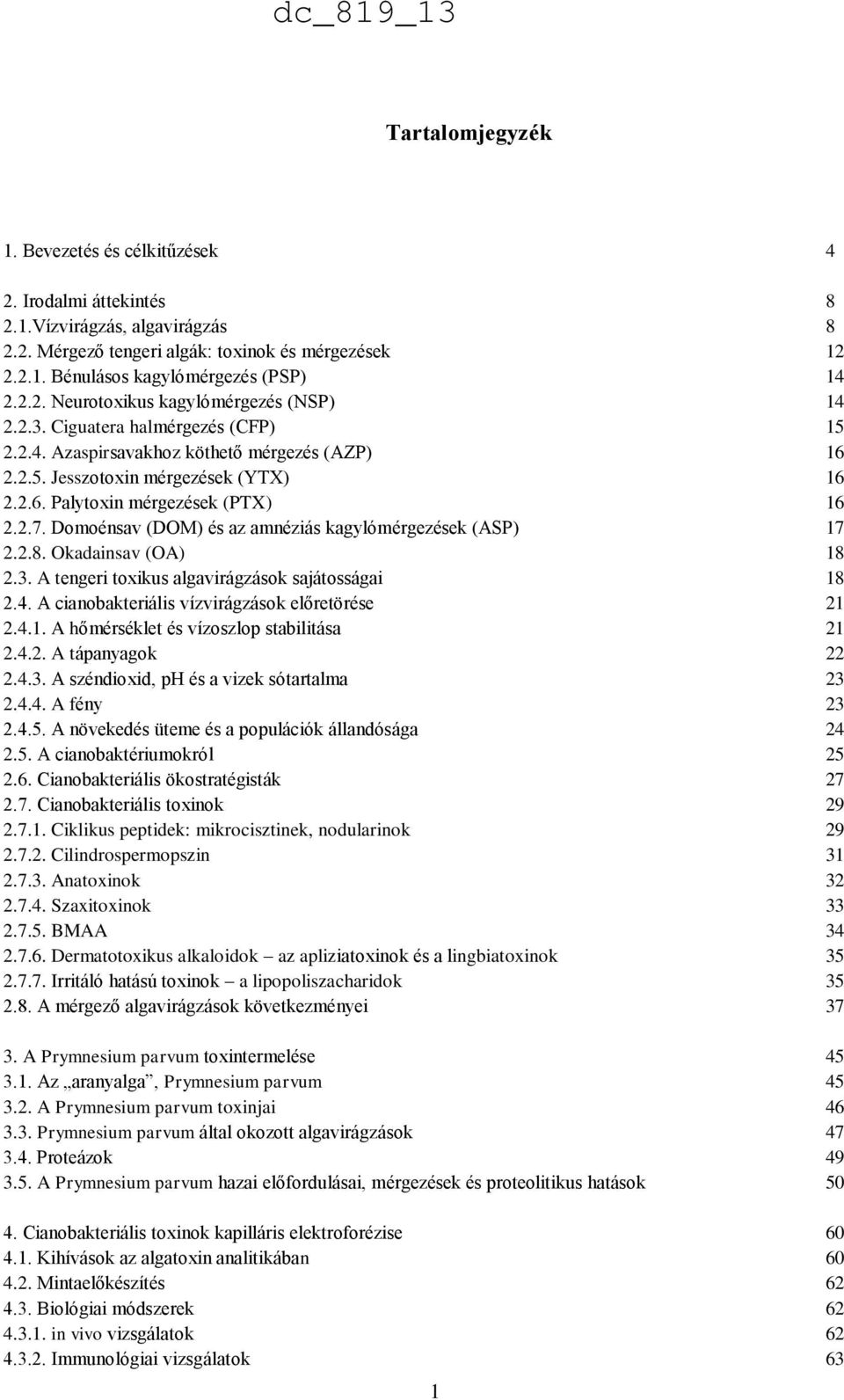 2.7. Domoénsav (DOM) és az amnéziás kagylómérgezések (ASP) 17 2.2.8. Okadainsav (OA) 18 2.3. A tengeri toxikus algavirágzások sajátosságai 18 2.4. A cianobakteriális vízvirágzások előretörése 21 2.4.1. A hőmérséklet és vízoszlop stabilitása 21 2.