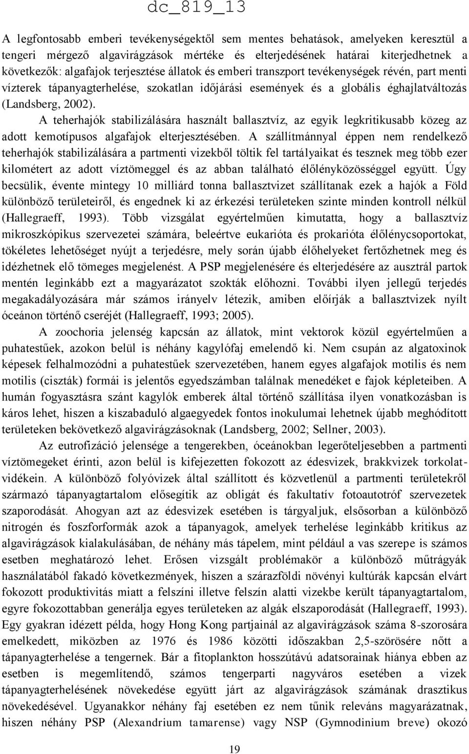 A teherhajók stabilizálására használt ballasztvíz, az egyik legkritikusabb közeg az adott kemotípusos algafajok elterjesztésében.