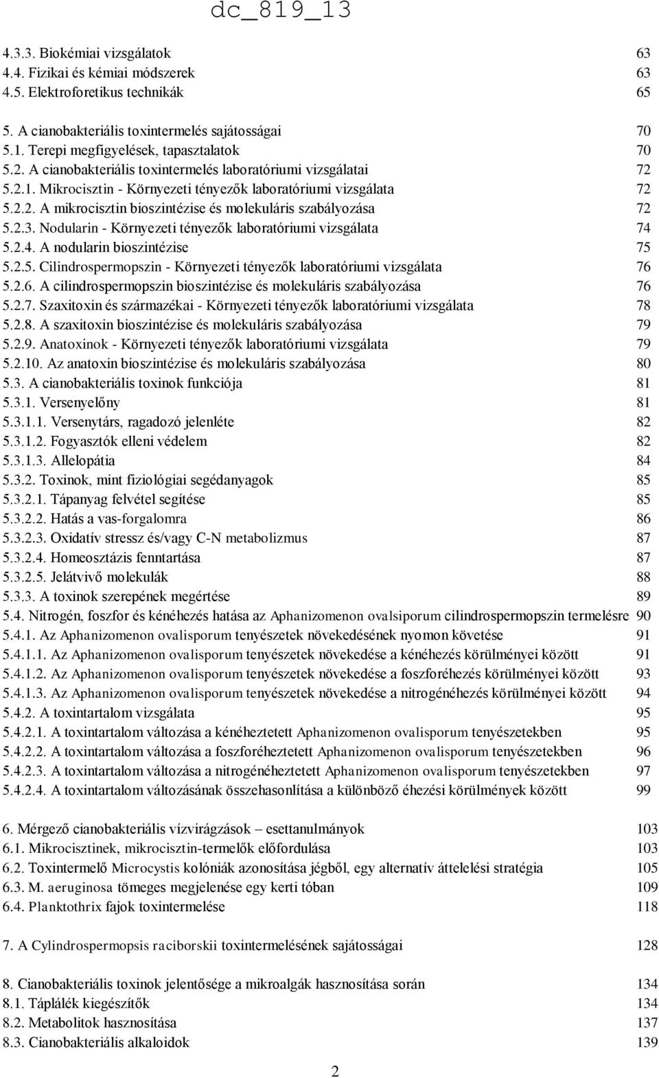 2.3. Nodularin - Környezeti tényezők laboratóriumi vizsgálata 74 5.2.4. A nodularin bioszintézise 75 5.2.5. Cilindrospermopszin - Környezeti tényezők laboratóriumi vizsgálata 76 
