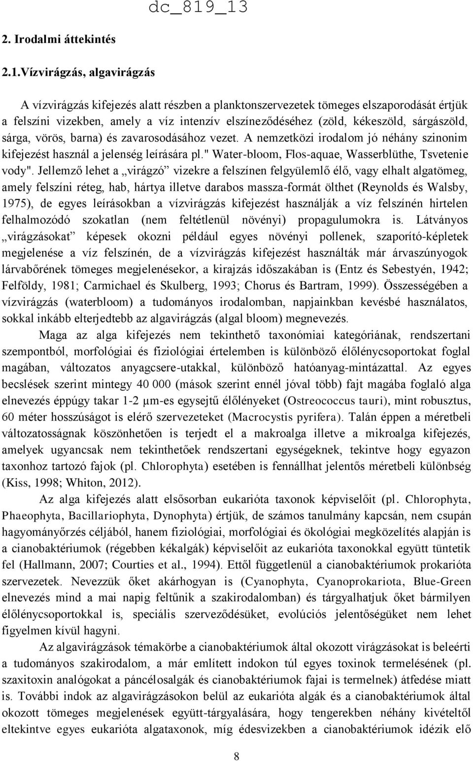 sárgászöld, sárga, vörös, barna) és zavarosodásához vezet. A nemzetközi irodalom jó néhány szinonim kifejezést használ a jelenség leírására pl." Water-bloom, Flos-aquae, Wasserblüthe, Tsvetenie vody".