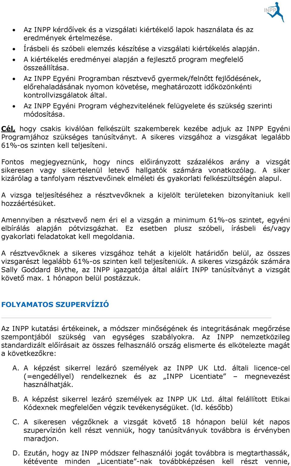 Az INPP Egyéni Programban résztvevő gyermek/felnőtt fejlődésének, előrehaladásának nyomon követése, meghatározott időközönkénti kontrollvizsgálatok által.