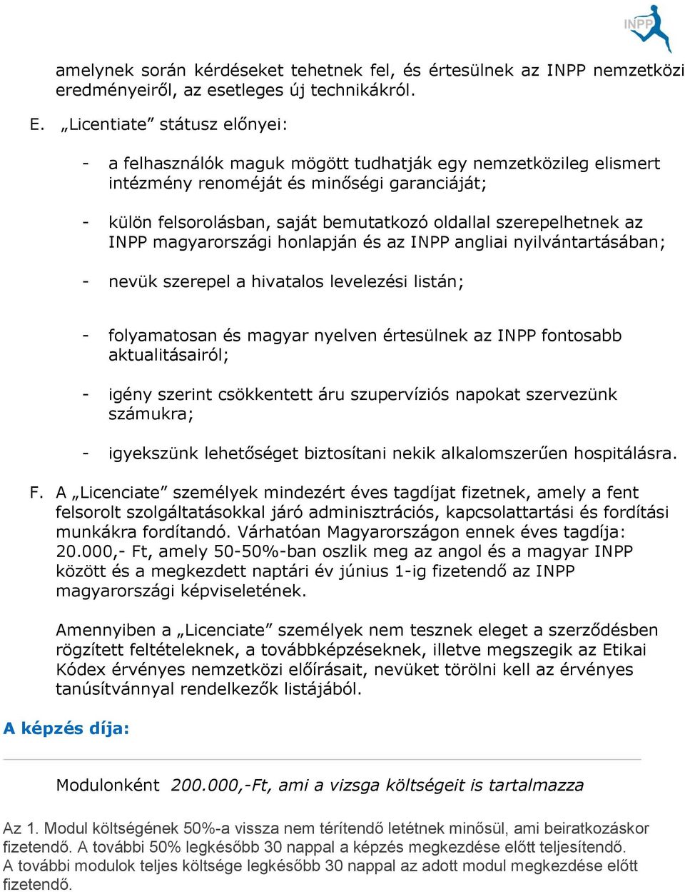 szerepelhetnek az INPP magyarországi honlapján és az INPP angliai nyilvántartásában; - nevük szerepel a hivatalos levelezési listán; - folyamatosan és magyar nyelven értesülnek az INPP fontosabb