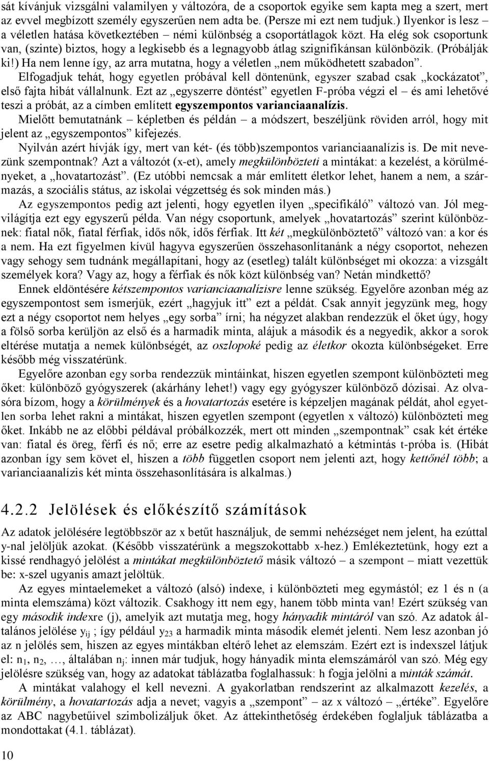 ) Ha em lee íg, az arra mutata, hog a véletle em működhetett szabado. Elfogaduk tehát, hog egetle próbával kell döteük, egszer szabad csak kockázatot, első fata hbát vállaluk.